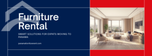 Why Furniture Rental Is The Smartest Choice For Expats Moving To Panama 1 Furniture Rental in Panama for Expats | Smart Relocation Solution